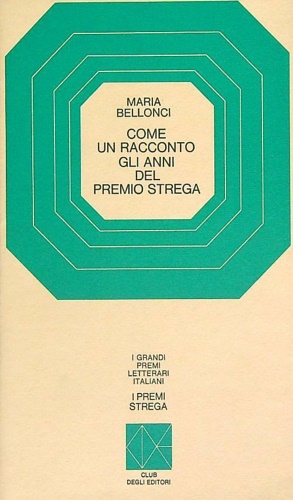 Bellonci,Maria. - Come un racconto. Gli anni del Premio Strega.