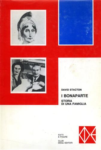 Stacton,David. - I Bonaparte Storia di una famiglia.