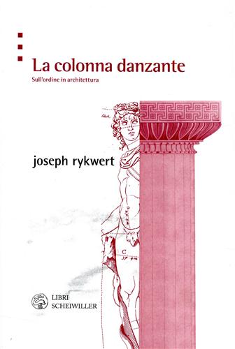 Rykwert,Joseph. - La colonna danzante. Sull'ordine dell'architettura.