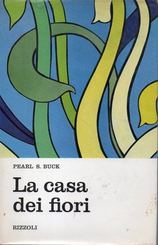 Buck,Pearl S. - La casa dei fiori.