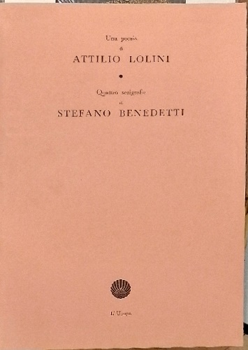 Lolini,Attilio.Benedetti,Stefano. - Una poesia di Attilio Lolini. Quattro serigrafie di Stefano Benedetti.