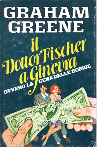 Greene,Graham. - Il dottor Fischer a Ginevra ovvero la cena delle bombe.