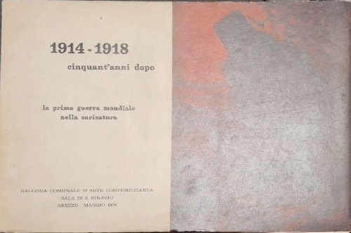 Catalogo della Mostra: - 1914-1918. Cinquant'anni dopo. La prima guerra mondiale vista da caricaturisti americani, austriaci, belgi, danesi, francesi, inglesi, italiani, olandesi, russi, spagnoli, svedesi e tedeschi.