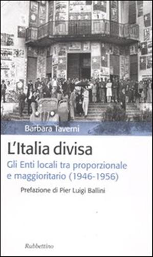 Taverni,Barbara. - L'Italia divisa. Gli enti locali tra proporzionale e maggioritario (1946-1956).