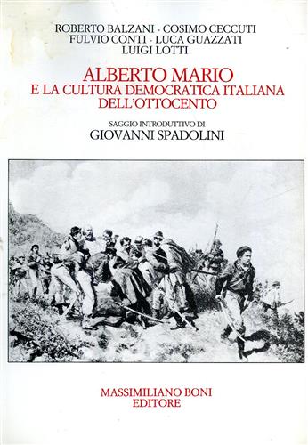 Balzani,Roberto. Ceccuti,Cosimo. Conti,Fulvio. Guazzati,Luca. Lotti,Luigi. - Alberto Mario e la cultura democratica italiana dell'Ottocento.