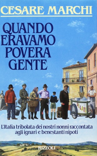 Marchi,Cesare. - Quando eravamo povera gente. L'Italia tribolata dei nostri