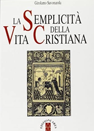 Savonarola,Girolamo. - La semplicit della vita cristiana.