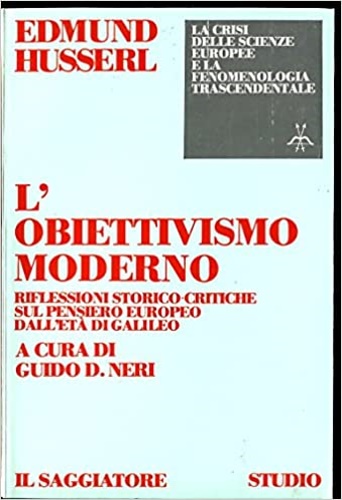 Husserl,Edmund. - L'obiettivismo moderno. Riflessioni storico-critiche sul pensiero europeo dall'et di Galileo.