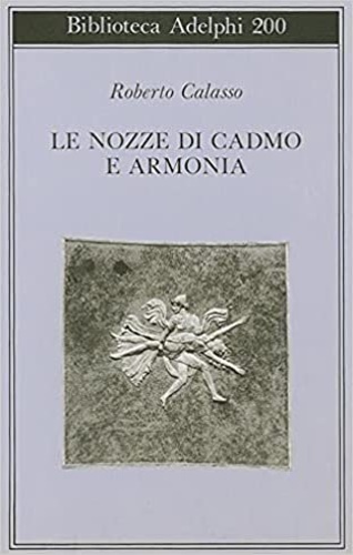 Calasso,Roberto. - Le nozze di Cadmo e Armonia.