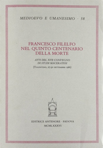 Atti del XVII Convegno di Studi Maceratesi: - Francesco Filelfo nel quinto centenario della morte.