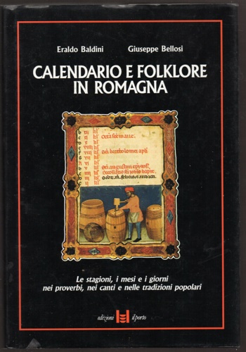 Baldini,Eraldo. Bellosi,Giuseppe. - Calendario e folklore in Romagna. Le stagioni, i mesi e i giorni nei proverbi, nei canti e nelle tradizioni popolari.
