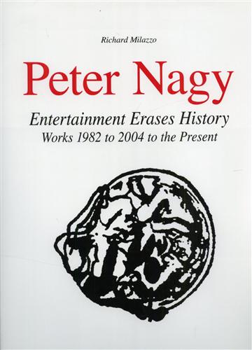 Milazzo,Richard. - Peter Nagy. Entertainment Erases History Works 1982 to 2004 to the Present.