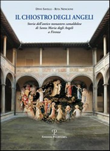 Savelli,Divo. Nencioni,Rita. - Il chiostro degli angeli. Storia dell'antico monastero camaldolese di Santa Maria degli Angeli a Firenze