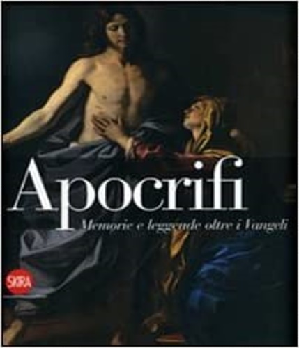 Catalogo della Mostra: - Apocrifi. Memorie e leggende oltre i Vangeli.