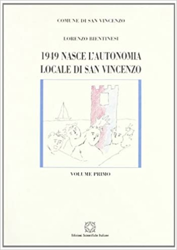 Bientinesi,Lorenzo. - 1949: Nasce l'autonomia locale di San Vincenzo. Vol.I e II.