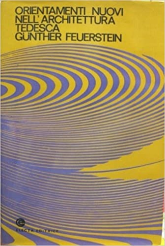 Feuerstein,Gunter. - Orientamenti nuovi nell'architettura tedesca.