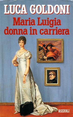 Goldoni,Luca. - Maria Luigia donna in carriera.