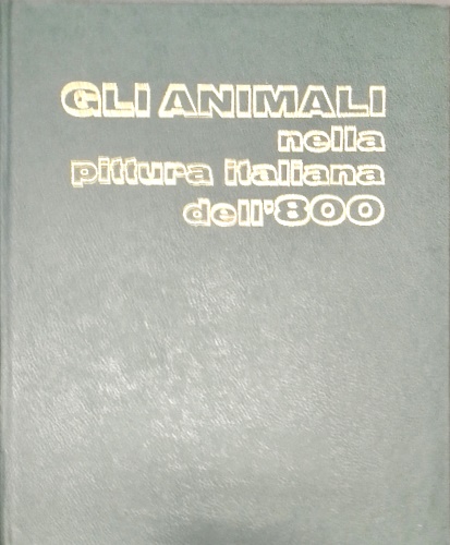 Piceni,Enrico. Monteverdi,Mario. - Gli animali nella pittura italiana dell'800.
