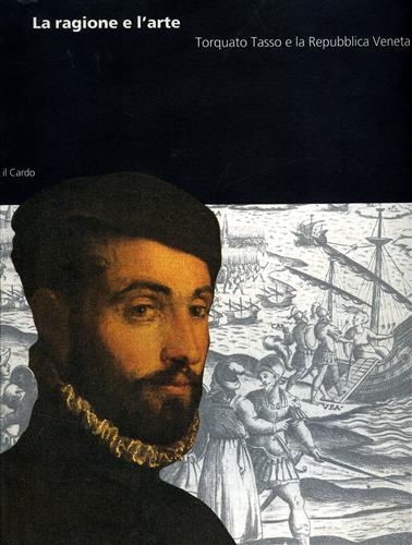 Catalogo della Mostra: - La ragione e l'arte. Torquato Tasso e la Repubblica Veneta.