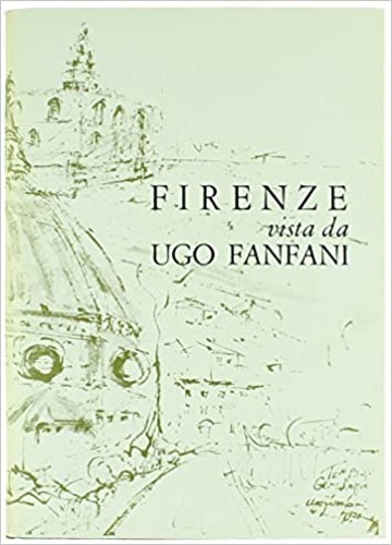 Bargellini,Piero. Baldini,Umberto et al. - Firenze vista da Ugo Fanfani e taccuino di viaggio.