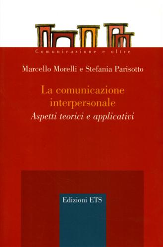 Morelli,Marcello. Parisotto,Stefania. - La comunicazione interpersonale. Aspetti teorici e applicativi.