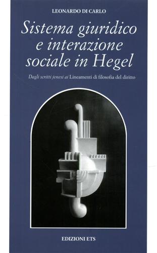 Di Carlo,Leonardo. - Sistema giuridico e interazione sociale in Hegel. Dagli scritti jenesi ai Lineamenti di filosofia del diritto.