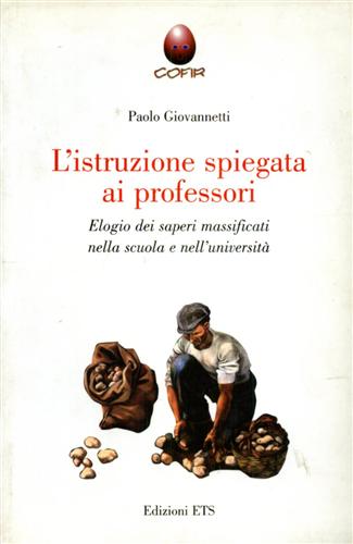 Giovannetti,Paolo. - L'istruzione spiegata ai professori. Elogio dei saperi massificati nella scuola e nell'universit.