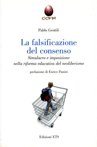 Gentili,Pablo. - La falsificazione del consenso. Simulacro e imposizione nella riforma educativa del neoliberismo.