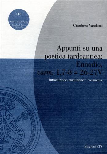 Vandone,Gianluca. - Appunti su una poetica tardoantica: Ennodio, carm. 1, 7-8 = 26-27V. Introduzione, traduzione e commento.