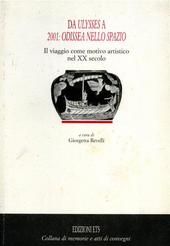 Revelli,Giorgetta (a cura di). - Da Ulysses a 2001: Odissea nello spazio. Il viaggio come motivo artistico nel XX secolo.