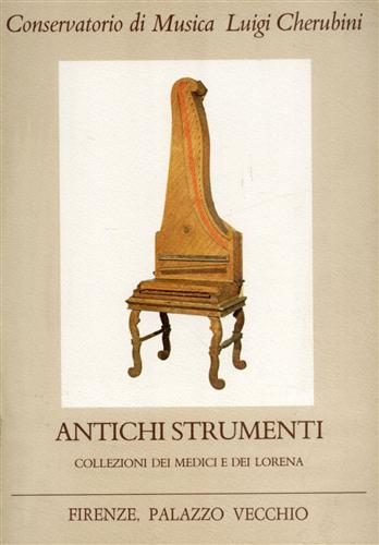 Catalogo della Mostra: - Antichi strumenti dalla raccolta dei Medici e dei Lorena alla formazione del museo del Conservatorio di Firenze.