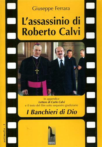 Ferrara,Giuseppe. - L'assassinio di Roberto Calvi. In appendice: lettere di Carlo Calvi e il testo del film sotto sequestro giudiziario 'I Banchieri di Dio'.