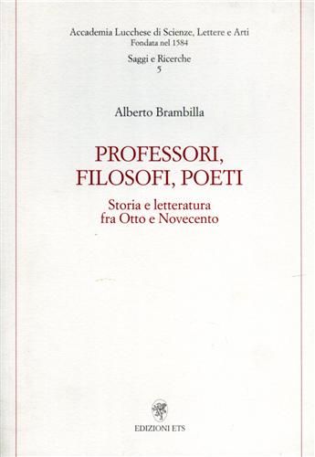 Brambilla,Alberto. - Professori, filosofi, poeti. Storia e letteratura fra Ottocento e Novecento.