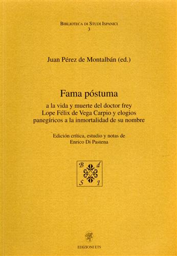 De Montalban,Juan Perez. (Madrid, 1602-1638 scrittore e drammatrurgo spagnolo). - Fama postuma. A la vida y muerte del doctor Frey Lope Flix de Vega Carpio y elogios panegiricos a la immortalidad de su nombre.