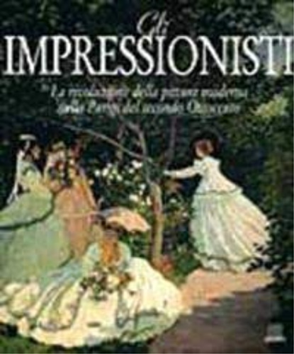 Di Cagno,Gabriella (a cura di). - Gli Impressionisti.