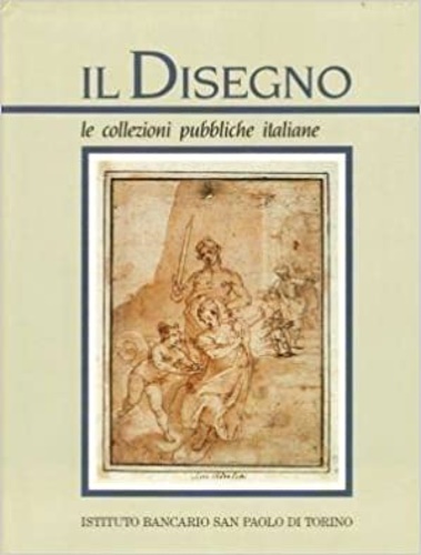 Petrioli Tofani,Annamaria. Prosperi Valenti,Simonetta, Sciolla,G.C. - Il Disegno. Le collezioni pubbliche italiane. Vol.I.
