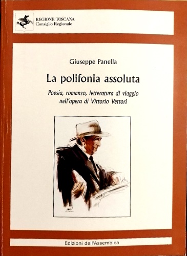 Panella,Giuseppe. - La polifonia assoluta. Poesia, romanzo, letteratura di viaggio nell'opera di Vittorio Vettori.