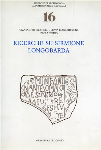 Brogiolo,Gian Pietro. Lusuardi Siena,Silvia. Sesino,Paola. - Ricerche su Sirmione longobarda.