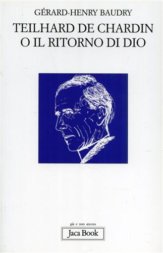 Baudry,Grard Henry. - Teilhard de Chardin o il ritorno di Dio.