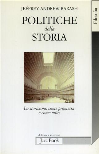 Barash,Jeffrey Andrew. - Politiche della storia. Lo storicismo come premessa e come mito.