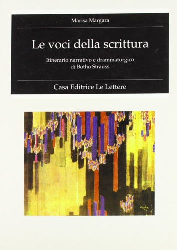 Margara,Marisa. - Le voci della scrittura. Itinerario narrativo e drammaturgico di Botho Strauss.