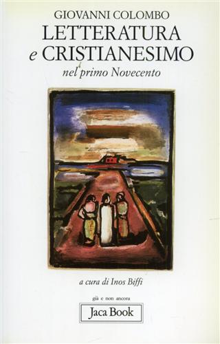 Colombo,Giovanni. - Letteratura e cristianesimo nel Primo Novecento.