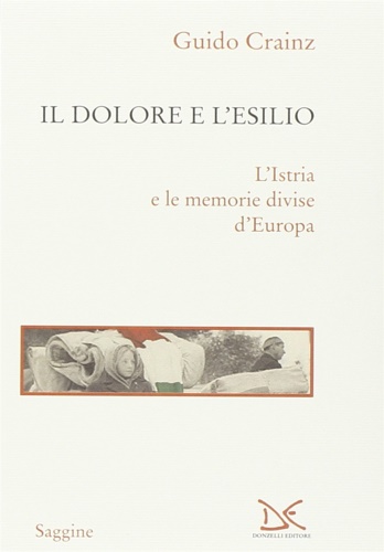 Crainz,Guido. - Il dolore e l'esilio. L'Istria e le memorie divise d'Europa.