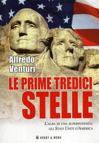 Venturi,Alfredo. - Le prime tredici stelle. L'alba di una superpotenza: Gli Stati Uniti d'America.