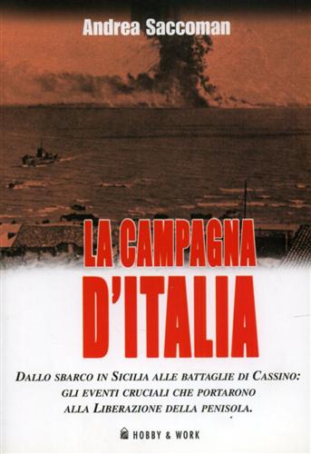 Saccoman,Andrea. - La campagna d'Italia. Dallo sbarco in Sicilia alle battaglie di Cassino: gli eventi cruciali che portarono alla liberazione del