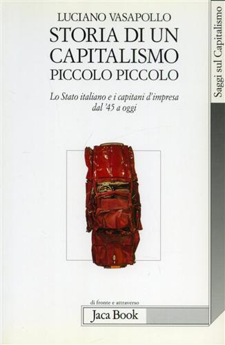 Vasapollo,Luciano. - Storia di un capitalismo piccolo piccolo. Lo stato italiano e i capitani d'impresa dal '45 a oggi.