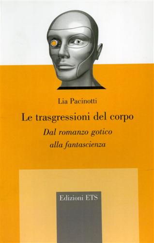 Pacinotti,Lia. - Le trasgressioni del corpo. Dal romanzo gotico alla fantascienza.