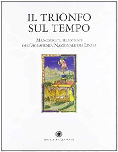 Catalogo della Mostra: - Il trionfo sul tempo. I manoscritti illustrati della Biblioteca dellAccademia dei Lincei.