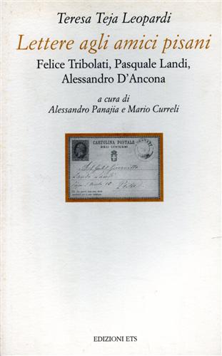 Leopardi,Teresa Teja. - Lettere agli amici pisani. Felice Tribolati, Pasquale Landi, Alessandro D'Ancona.