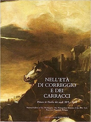 Catalogo della Mostra: - Nell'et di Correggio e dei Carracci. Pittura in Emilia dei secoli XVI e XVII.